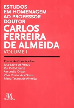 Estudos em Homenagem ao Professor Doutor Carlos Ferreira de Almeida - Volume I