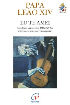 Eu te Amei - Exortação Apostólica Dilexi te - Sobre o Amor para com os Pobres