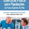 Exercício Físico para Populações em Fases Especiais da Vida - Guia Prático e Indispensável para Profissionais
