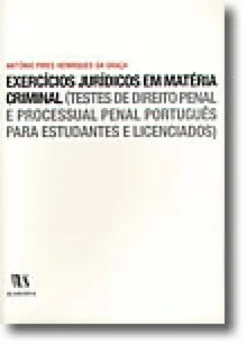Exercícios Jurídicos em Matéria Criminal (Testes de Direito Penal e Processual Penal Português para Estudantes e Licenciados)