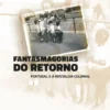 Fantasmagorias do Retorno - Portugal e a Nostalgia Colonial