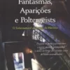 Fantasmas, Aparições e Poltergeists - O Sobrenatural ao Longo da Historia