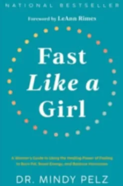 Fast Like a Girl: A Woman's Guide to Using the Healing Power of Fasting to Burn