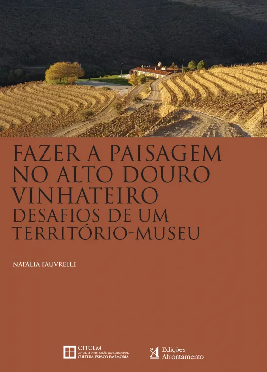 Fazer a Paisagem no Alto Douro Vinhateiro - Desafios de Um Território-Museu