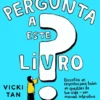 Faz uma Pergunta a Este Livro - Encontra as Respostas para Todas as Questões da tua Vida - Um Manual Interativo