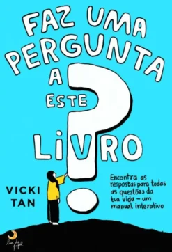 Faz uma Pergunta a Este Livro - Encontra as Respostas para Todas as Questões da tua Vida - Um Manual Interativo