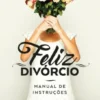 Feliz Divórcio: manual de instruções
