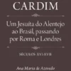 Fernão Cardim - Um Jesuíta do Alentejo ao Brasil, passando por Roma e Londres, Séculos XVI-XVII