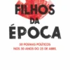 Filhos da Época - 50 Poemas Políticos nos 50 Anos do 25 de Abril