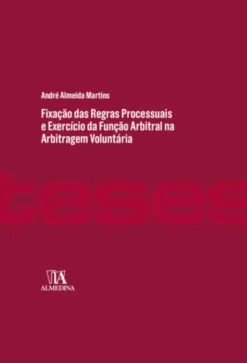 Fixação das Regras Processuais e Exercício da Função Arbitral na Arbitragem Voluntária - Poderes de Conformação, Processo Equitativo e sua Concretização no Plano da Produção de Prova