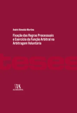 Fixação das Regras Processuais e Exercício da Função Arbitral na Arbitragem Voluntária - Poderes de Conformação, Processo Equitativo e sua Concretização no Plano da Produção de Prova