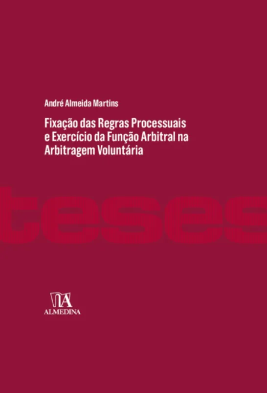 Fixação das Regras Processuais e Exercício da Função Arbitral na Arbitragem Voluntária - Poderes de Conformação, Processo Equitativo e sua Concretização no Plano da Produção de Prova