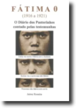Fátima 0 (1916 a 1921) - O Diário dos Pastorinhos Contado pelas Testemunhas