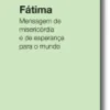 Fátima. Mensagem de misericórdia e esperança para o mundo