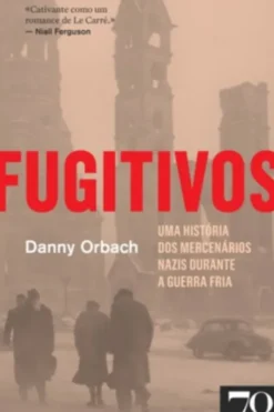 Fugitivos - Uma História dos Mercenários Nazis durante a Guerra Fria
