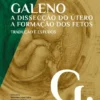 Galeno - A Dissecação do Útero - A Formação dos Fetos