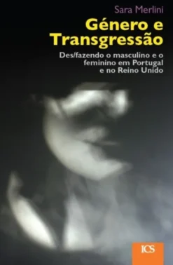 Género e Transgressão - Des/fazendo o Masculino e o Feminino em Portugal e no Reino Unido