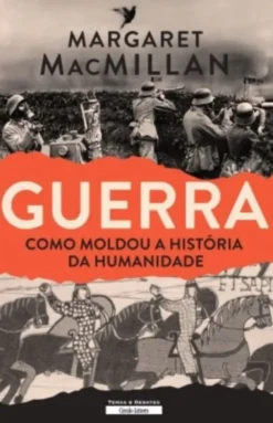 Guerra - Como Moldou a História da Humanidade
