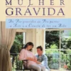 Guia da Mulher Grávida - Da Pré-Gravidez ao Pós-Parto