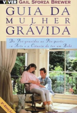 Guia da Mulher Grávida - Da Pré-Gravidez ao Pós-Parto