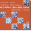 História e Azulejos dos Hospitais Civis de Lisboa/History and Tiles