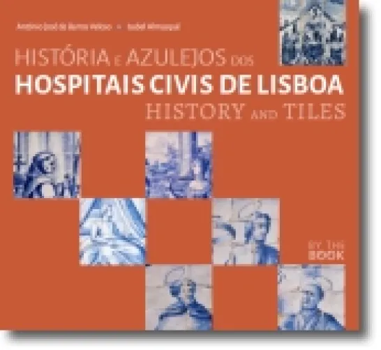 História e Azulejos dos Hospitais Civis de Lisboa/History and Tiles