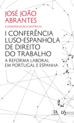 I Conferência Luso-Espanhola de Direito do Trabalho - A Reforma Laboral em Portugal e Espanha