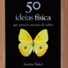 50 Ideias de Física Que Precisa mesmo de Saber