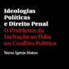 Ideologias Políticas e Direito Penal - O Problema da Incitação ao Ódio no Conflito Político