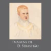 Imagens de D. Sebastião