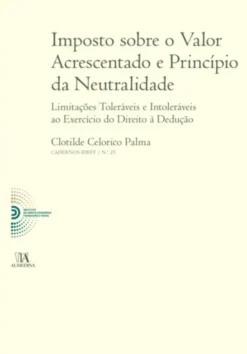 Imposto Sobre o Valor Acrescentado e Princípio da Neutralidade - Limitações Toleráveis e Intoleráveis ao Exercício do Direito à Dedução