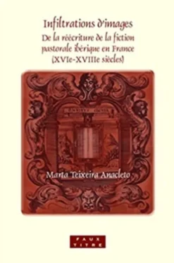 Infiltrations D'Images: de La Reecriture de La Fiction Pastorale Iberique En France