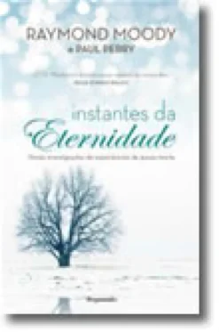 Instantes da Eternidade  Novas Investigações de Experiências de Quase-Morte