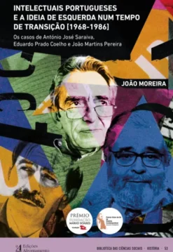 Intelectuais Portugueses e a Ideia de Esquerda num Tempo de Transição (1968-1986) - Os Casos de António Saraiva, Eduardo Prado Coelho e João Martins Pereira