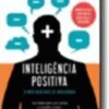 Inteligência Positiva - O novo quociente de inteligência