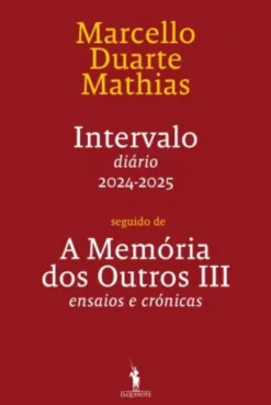 Intervalo - Diário 2024-2025 - Seguido de - A Memória dos Outros III - Ensaios e Crónicas