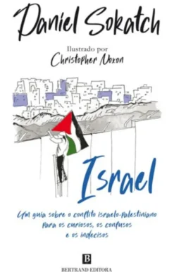 Israel - Um Guia sobre o Conflito Israelo-Palestiniano para os Curiosos, os Confusos e os Indecisos