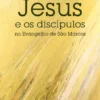 Jesus e os Discípulos no Evangelho de São Marcos