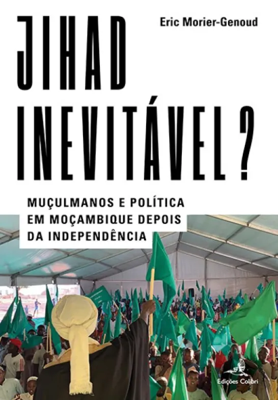 Jihad Inevitável? - Muçulmanos e Política em Moçambique Depois da Independência