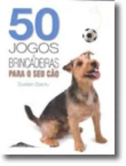 50 Jogos e Brincadeiras para o seu cão