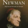 John Henry Newman - Perfil de um buscador da Verdade