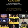 José da Silva Carvalho e o Bicentenário da Revolução Liberal de 1820 - Atas dos Colóquios realizados em Santa Comba Dão a 22 de janeiro de 2018, 1 e 2 de Junho de 2019 e a 26 de Outubro de 2019