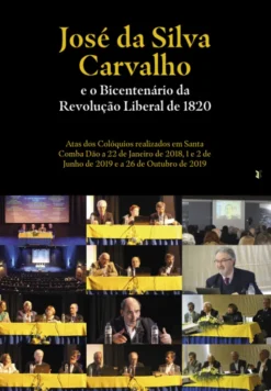 José da Silva Carvalho e o Bicentenário da Revolução Liberal de 1820 - Atas dos Colóquios realizados em Santa Comba Dão a 22 de janeiro de 2018, 1 e 2 de Junho de 2019 e a 26 de Outubro de 2019