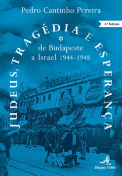 Judeus, Tragédia e Esperança - de Budapeste a Israel (1944-1948)