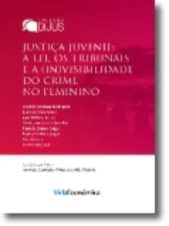 Justiça Juvenil: A Lei, Os Tribunais a (In)Visibilidades do Crime Feminino