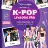 K-POP - Livro de Fãs - Uma Imersão no Universo K-Pop!