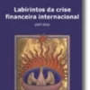 Labirintos da Crise Financeira Internacional - (2007-2010)