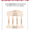 Liberalismo: Os 10 Princípios Fundamentais da Ordem Política Liberal