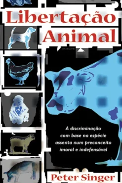 Libertação Animal - A Discriminação com Base na Espécie Assenta num Preconceito Imoral e Indefensável