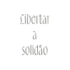 Libertar a Solidão